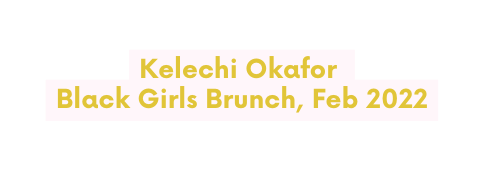 Kelechi Okafor Black Girls Brunch Feb 2022