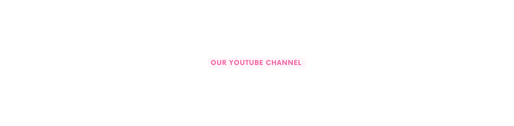 OUR YOUTUBE CHANNEL